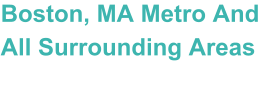 Boston, MA Metro And All Surrounding Areas